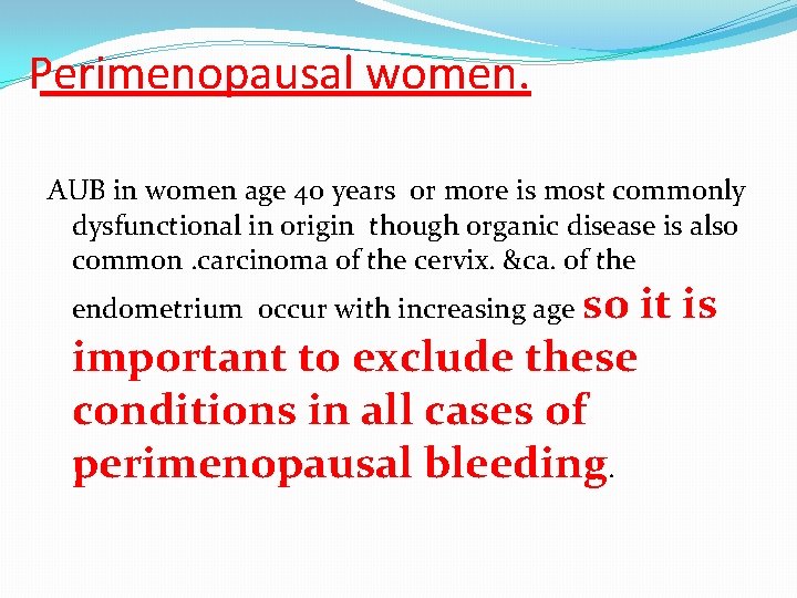 Perimenopausal women. AUB in women age 40 years or more is most commonly dysfunctional