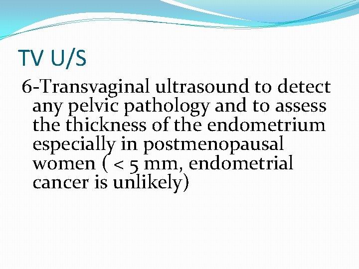 TV U/S 6 -Transvaginal ultrasound to detect any pelvic pathology and to assess the