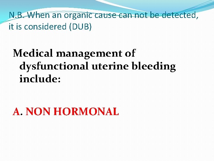 N. B. When an organic cause can not be detected, it is considered (DUB)