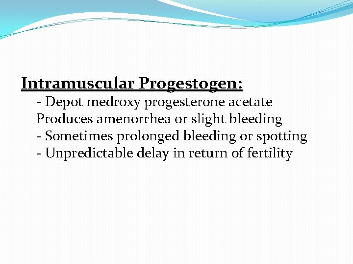 Intramuscular Progestogen: - Depot medroxy progesterone acetate Produces amenorrhea or slight bleeding - Sometimes