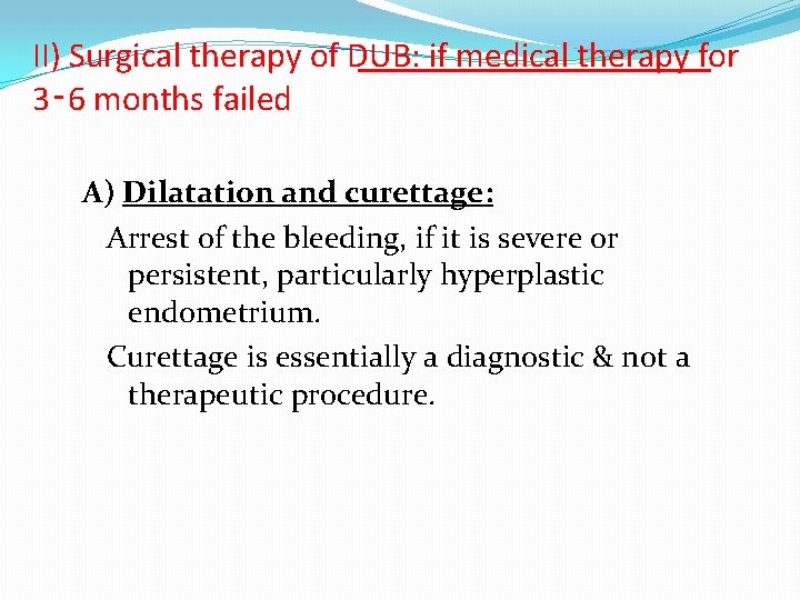 II) Surgical therapy of DUB: if medical therapy for 3‑ 6 months failed A)