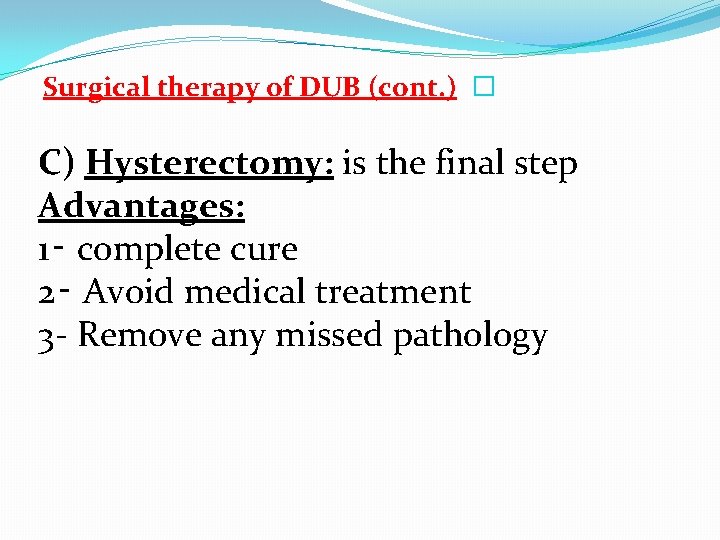 Surgical therapy of DUB (cont. ) � C) Hysterectomy: is the final step Advantages:
