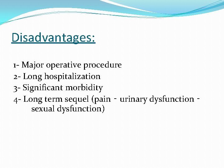 Disadvantages: 1 - Major operative procedure 2 - Long hospitalization 3 - Significant morbidity