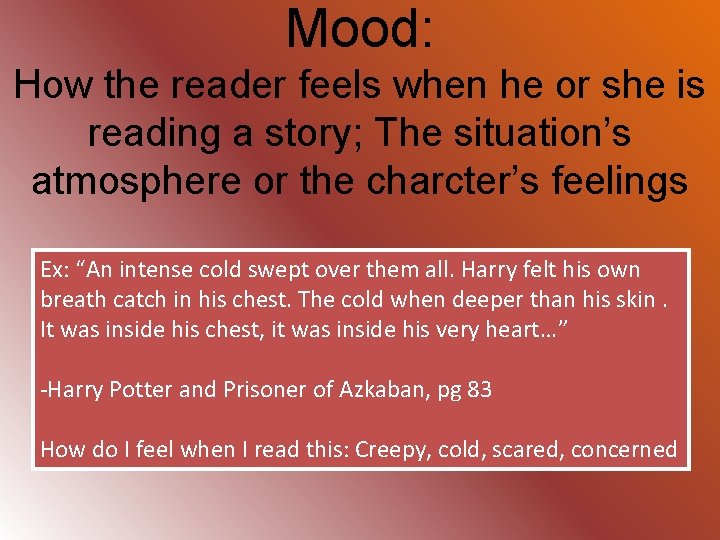 Mood: How the reader feels when he or she is reading a story; The