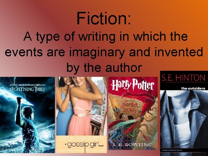 Fiction: A type of writing in which the events are imaginary and invented by
