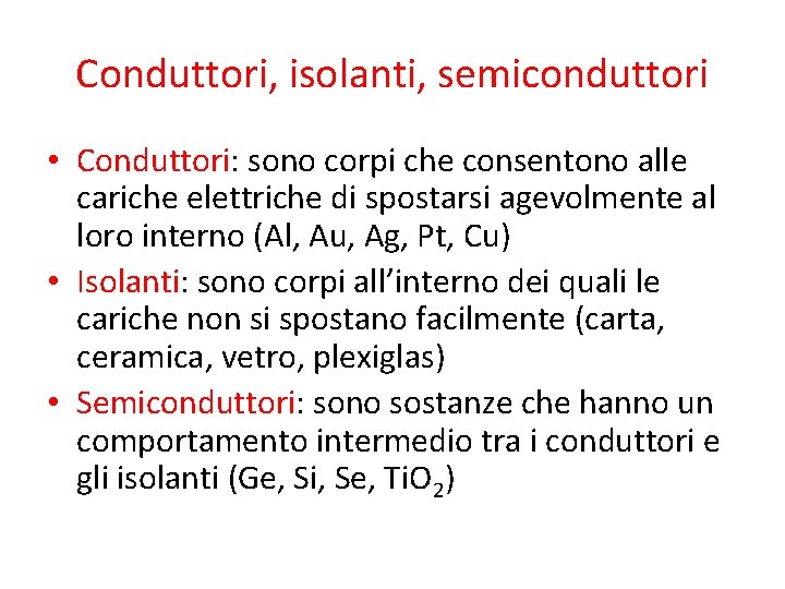 Conduttori, isolanti, semiconduttori • Conduttori: sono corpi che consentono alle cariche elettriche di spostarsi