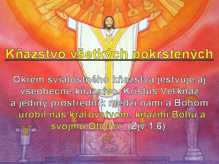  Kňazstvo všetkých pokrstených Okrem sviatostného kňazstva jestvuje aj všeobecné kňazstvo. Kristus Veľkňaz a