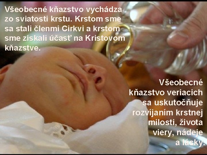 Všeobecné kňazstvo vychádza zo sviatosti krstu. Krstom sme sa stali členmi Cirkvi a krstom