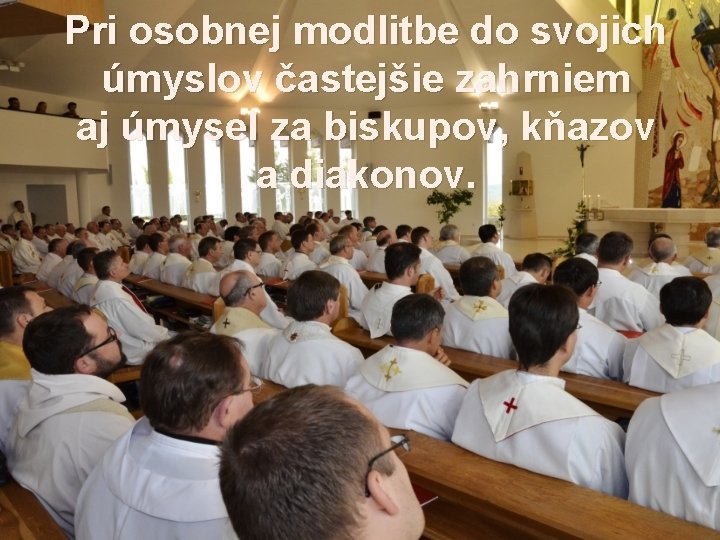 Pri osobnej modlitbe do svojich úmyslov častejšie zahrniem aj úmysel za biskupov, kňazov a