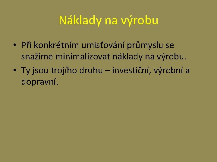 Náklady na výrobu • Při konkrétním umisťování průmyslu se snažíme minimalizovat náklady na výrobu.