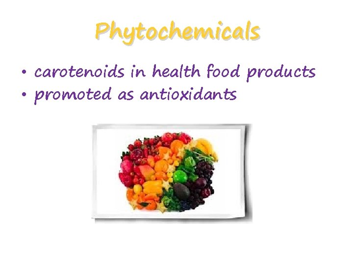 Phytochemicals • carotenoids in health food products • promoted as antioxidants 