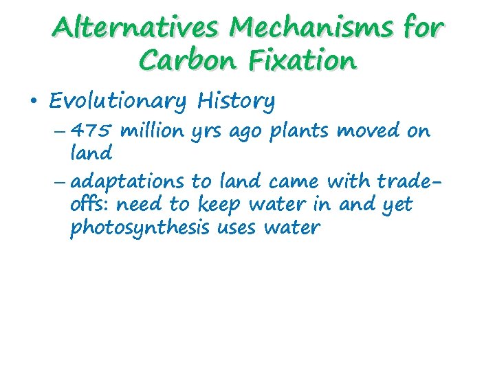 Alternatives Mechanisms for Carbon Fixation • Evolutionary History – 475 million yrs ago plants