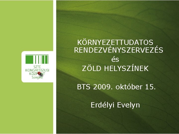 KÖRNYEZETTUDATOS RENDEZVÉNYSZERVEZÉS és ZÖLD HELYSZÍNEK BTS 2009. október 15. Erdélyi Evelyn 