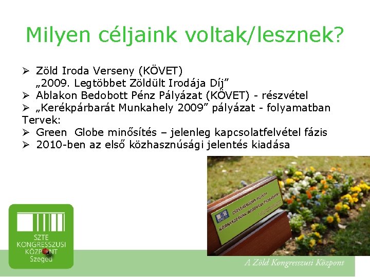 Milyen céljaink voltak/lesznek? Ø Zöld Iroda Verseny (KÖVET) „ 2009. Legtöbbet Zöldült Irodája Díj”