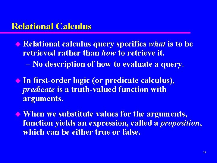 Relational Calculus u Relational calculus query specifies what is to be retrieved rather than