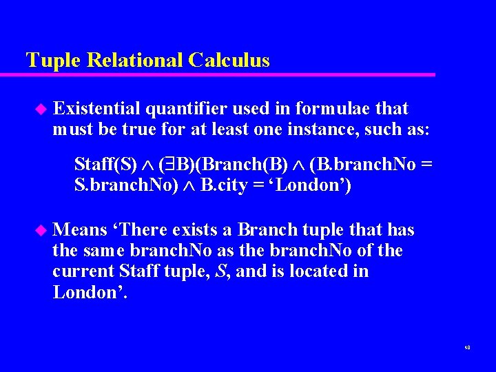 Tuple Relational Calculus u Existential quantifier used in formulae that must be true for