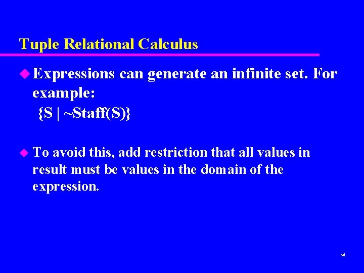 Tuple Relational Calculus u Expressions can generate an infinite set. For example: {S |