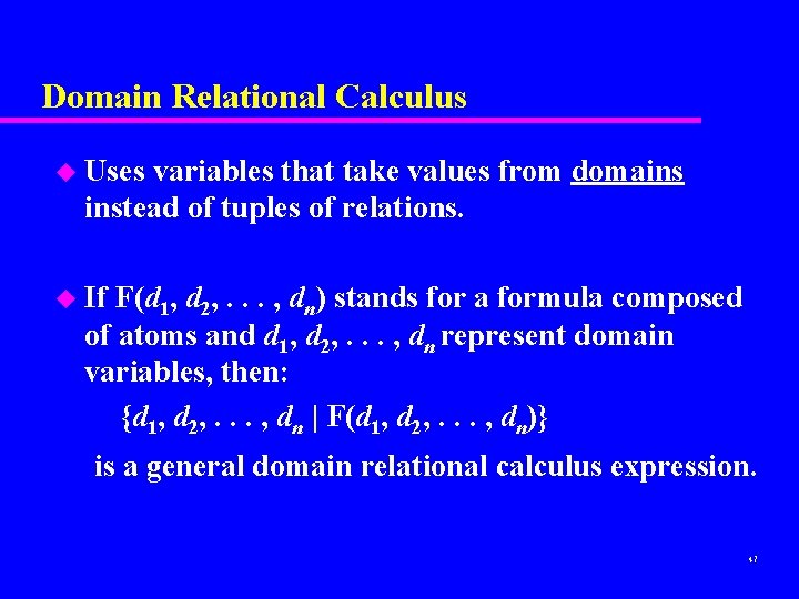Domain Relational Calculus u Uses variables that take values from domains instead of tuples