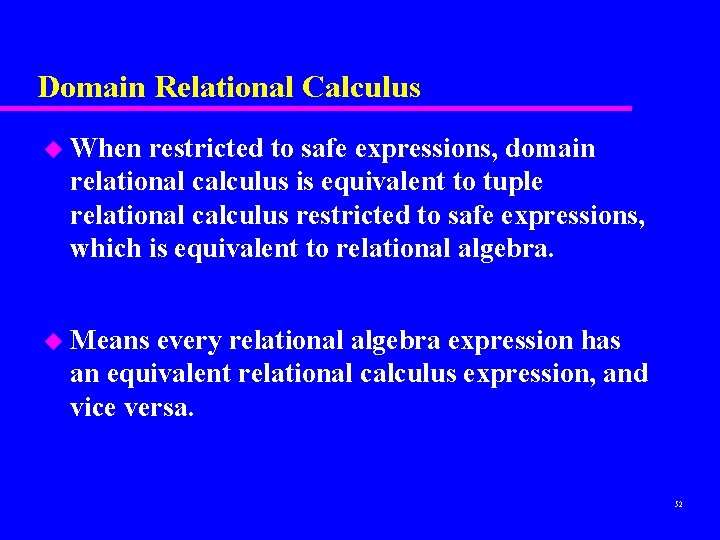 Domain Relational Calculus u When restricted to safe expressions, domain relational calculus is equivalent