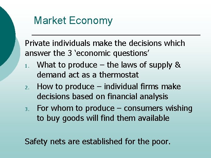 Market Economy Private individuals make the decisions which answer the 3 ‘economic questions’ 1.