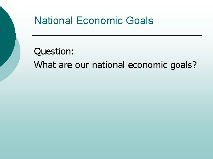 National Economic Goals Question: What are our national economic goals? 