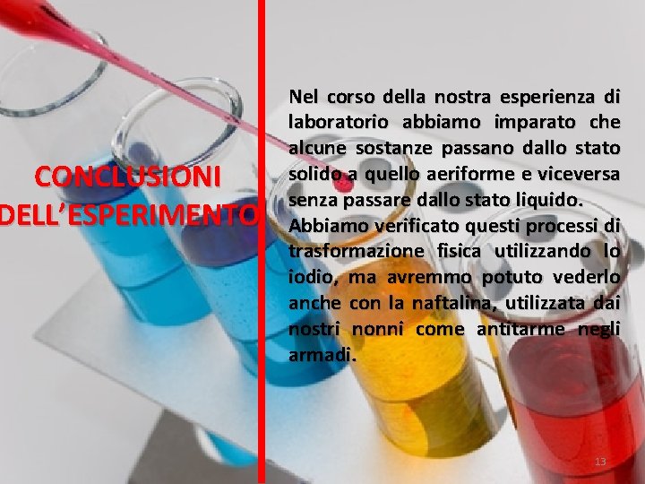 CONCLUSIONI DELL’ESPERIMENTO Nel corso della nostra esperienza di laboratorio abbiamo imparato che alcune sostanze