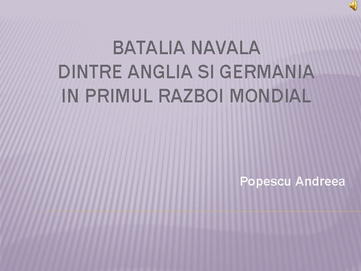 BATALIA NAVALA DINTRE ANGLIA SI GERMANIA IN PRIMUL RAZBOI MONDIAL Popescu Andreea 