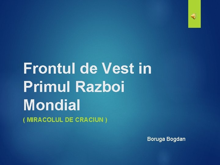 Frontul de Vest in Primul Razboi Mondial ( MIRACOLUL DE CRACIUN ) Boruga Bogdan