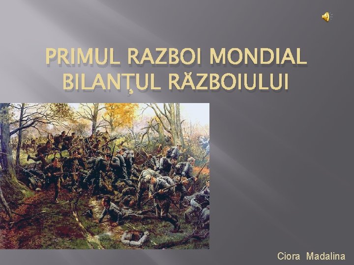 PRIMUL RAZBOI MONDIAL BILANŢUL RĂZBOIULUI Ciora Madalina 