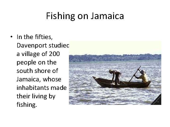 Fishing on Jamaica • In the fifties, Davenport studied a village of 200 people Fishing on Jamaica • In the fifties, Davenport studied a village of 200 people