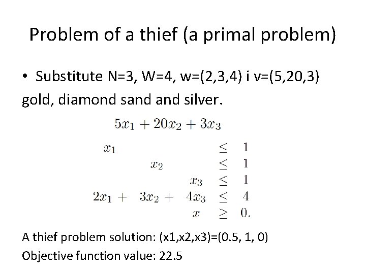 Problem of a thief (a primal problem) • Substitute N=3, W=4, w=(2, 3, 4) Problem of a thief (a primal problem) • Substitute N=3, W=4, w=(2, 3, 4)