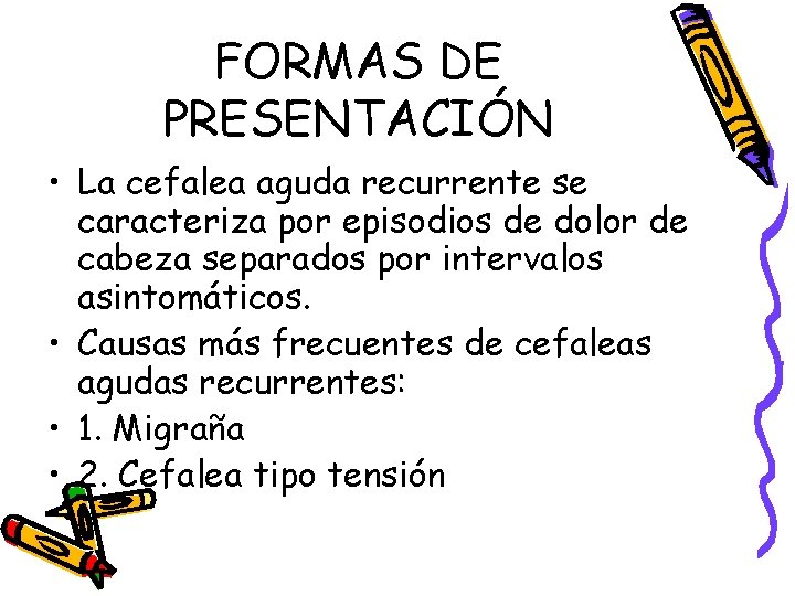 FORMAS DE PRESENTACIÓN • La cefalea aguda recurrente se caracteriza por episodios de dolor