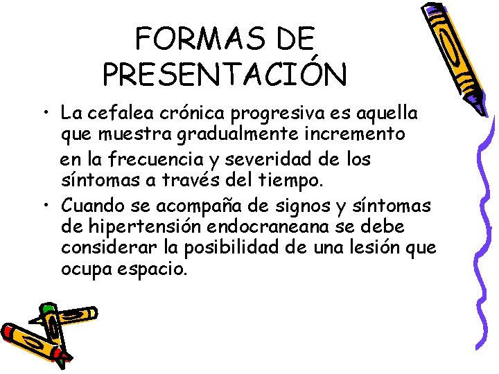 FORMAS DE PRESENTACIÓN • La cefalea crónica progresiva es aquella que muestra gradualmente incremento