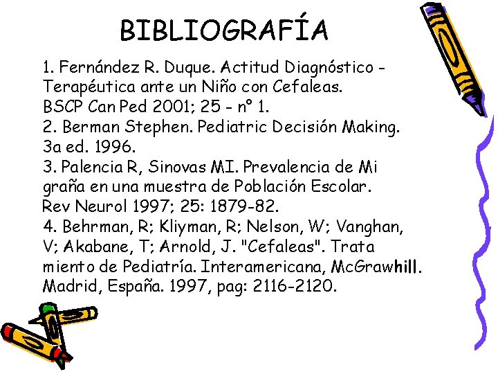 BIBLIOGRAFÍA 1. Fernández R. Duque. Actitud Diagnóstico Terapéutica ante un Niño con Cefaleas. BSCP