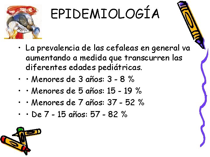 EPIDEMIOLOGÍA • La prevalencia de las cefaleas en general va aumentando a medida que