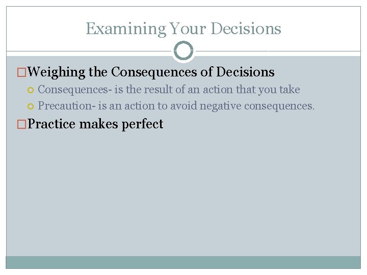 Examining Your Decisions �Weighing the Consequences of Decisions Consequences- is the result of an