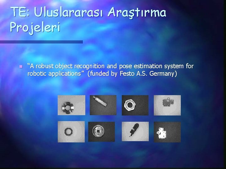 TE: Uluslararası Araştırma Projeleri n “A robust object recognition and pose estimation system for