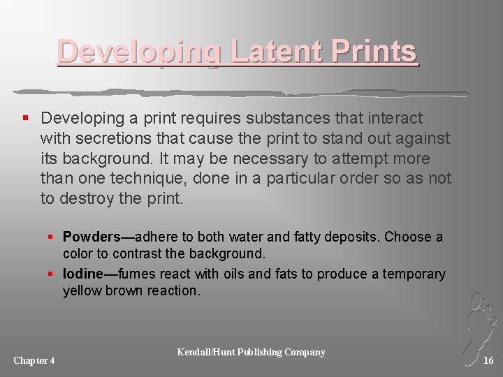 Developing Latent Prints § Developing a print requires substances that interact with secretions that