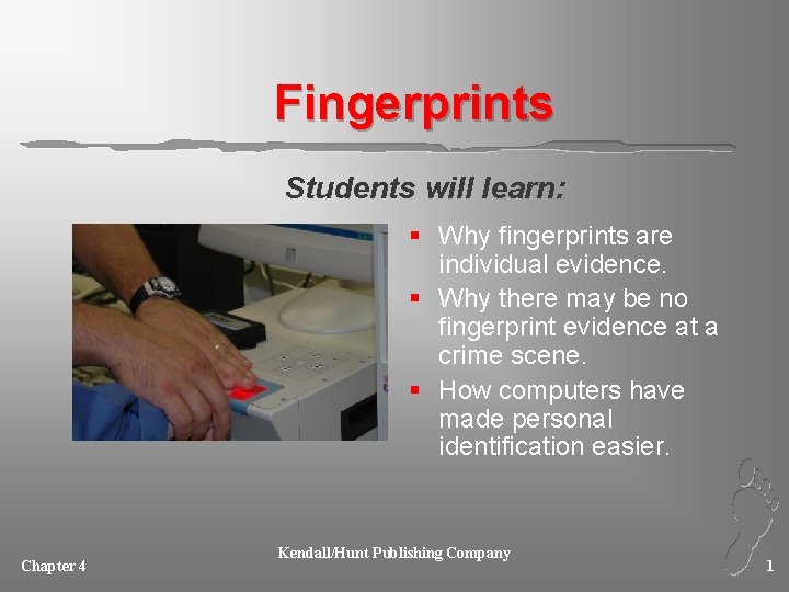 Fingerprints Students will learn: § Why fingerprints are individual evidence. § Why there may