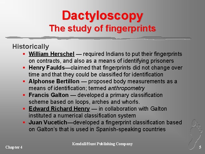 Dactyloscopy The study of fingerprints Historically § William Herschel — required Indians to put