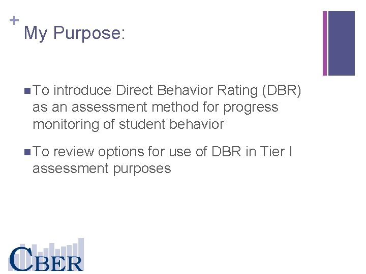 + My Purpose: n To introduce Direct Behavior Rating (DBR) as an assessment method