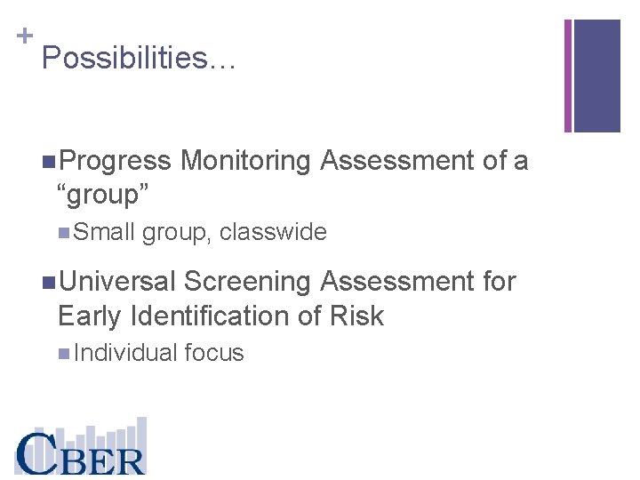+ Possibilities… n. Progress Monitoring Assessment of a “group” n Small group, classwide n.