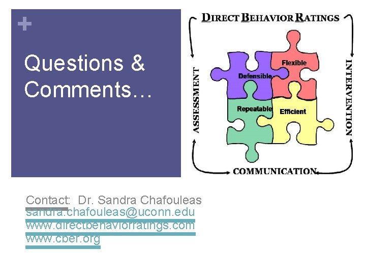 + Questions & Comments… Contact: Dr. Sandra Chafouleas sandra. chafouleas@uconn. edu www. directbehaviorratings. com