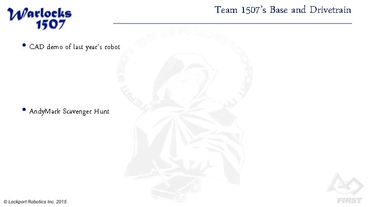 Team 1507’s Base and Drivetrain • CAD demo of last year’s robot • Andy.