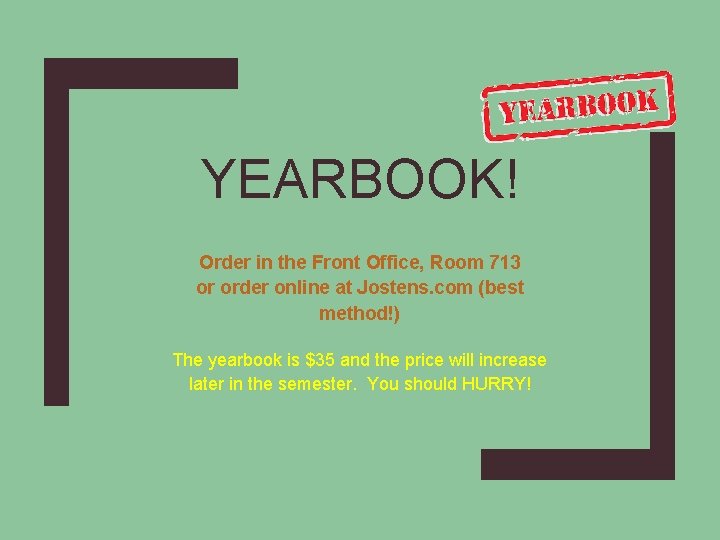 YEARBOOK! Order in the Front Office, Room 713 or order online at Jostens. com