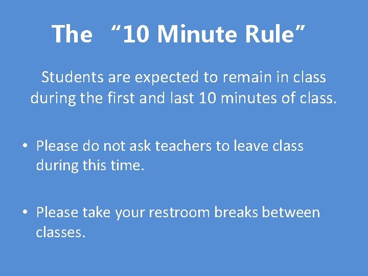 The “ 10 Minute Rule” Students are expected to remain in class during the