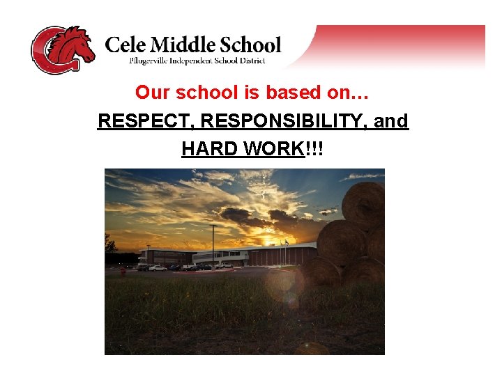 Our school is based on… RESPECT, RESPONSIBILITY, and HARD WORK!!! 