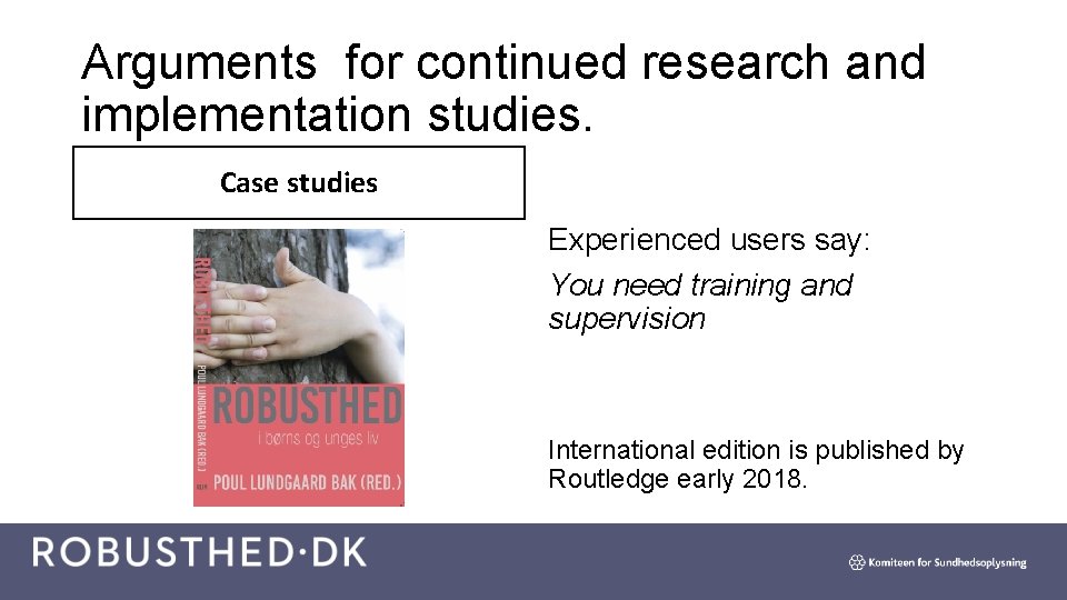 Arguments for continued research and implementation studies. Case studies Experienced users say: You need