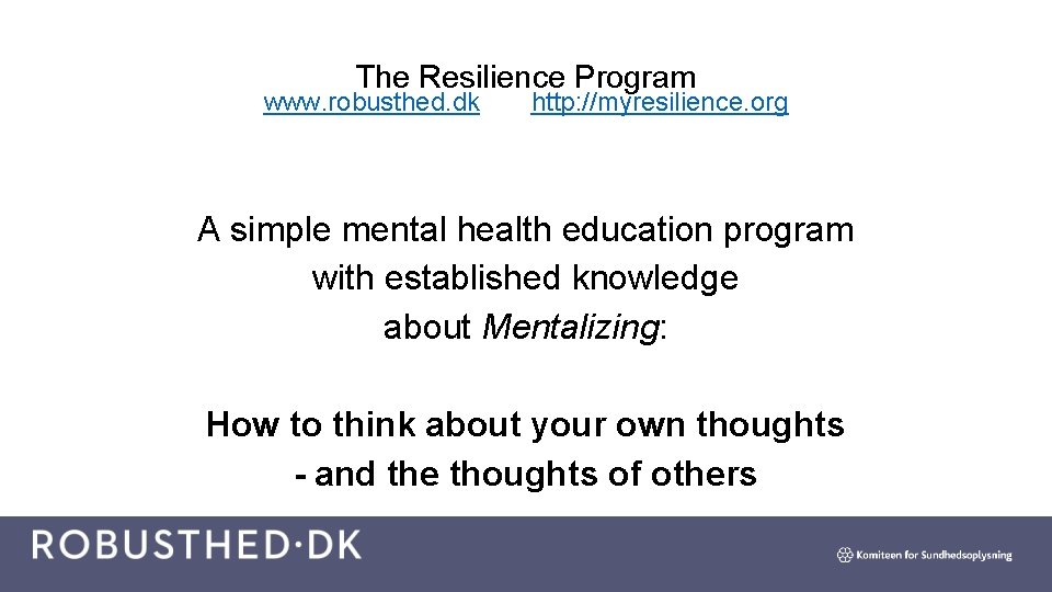 The Resilience Program www. robusthed. dk http: //myresilience. org A simple mental health education