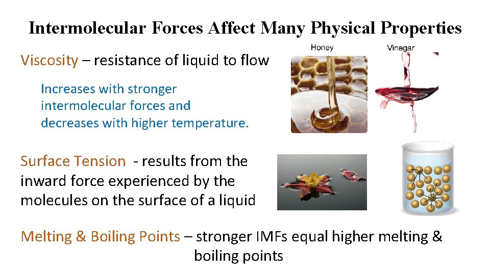 Intermolecular Forces Affect Many Physical Properties Viscosity – resistance of liquid to flow Increases